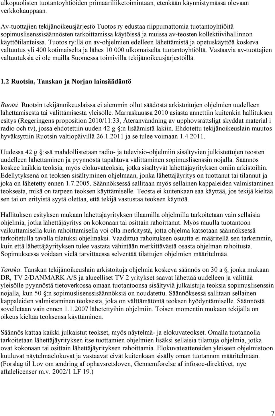 Tuotos ry:llä on av-ohjelmien edelleen lähettämistä ja opetuskäyttöä koskeva valtuutus yli 400 kotimaiselta ja lähes 10 000 ulkomaiselta tuotantoyhtiöltä.