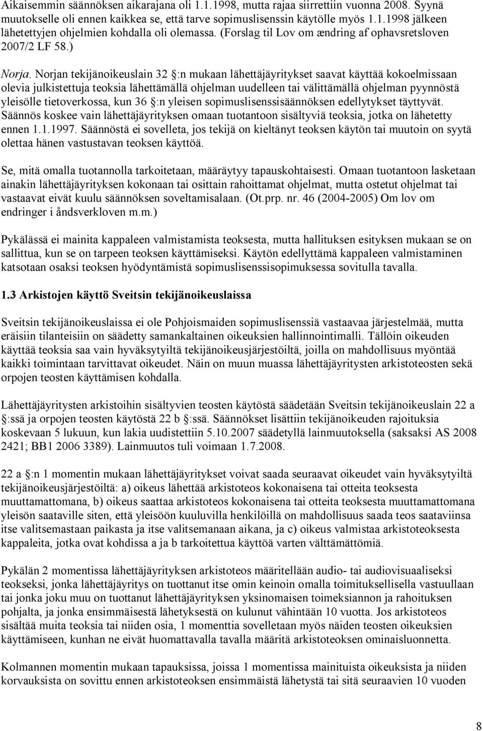 Norjan tekijänoikeuslain 32 :n mukaan lähettäjäyritykset saavat käyttää kokoelmissaan olevia julkistettuja teoksia lähettämällä ohjelman uudelleen tai välittämällä ohjelman pyynnöstä yleisölle