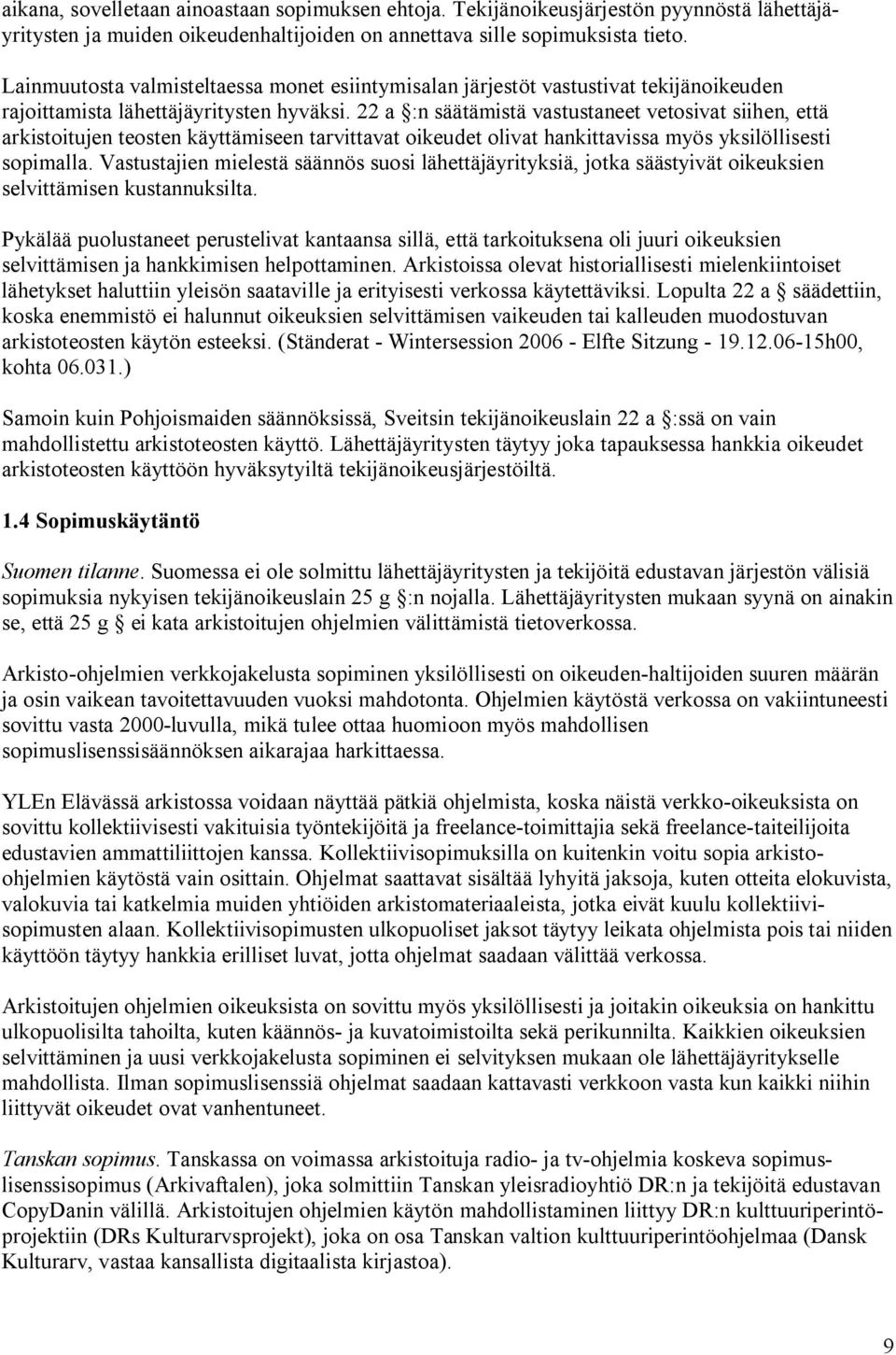 22 a :n säätämistä vastustaneet vetosivat siihen, että arkistoitujen teosten käyttämiseen tarvittavat oikeudet olivat hankittavissa myös yksilöllisesti sopimalla.