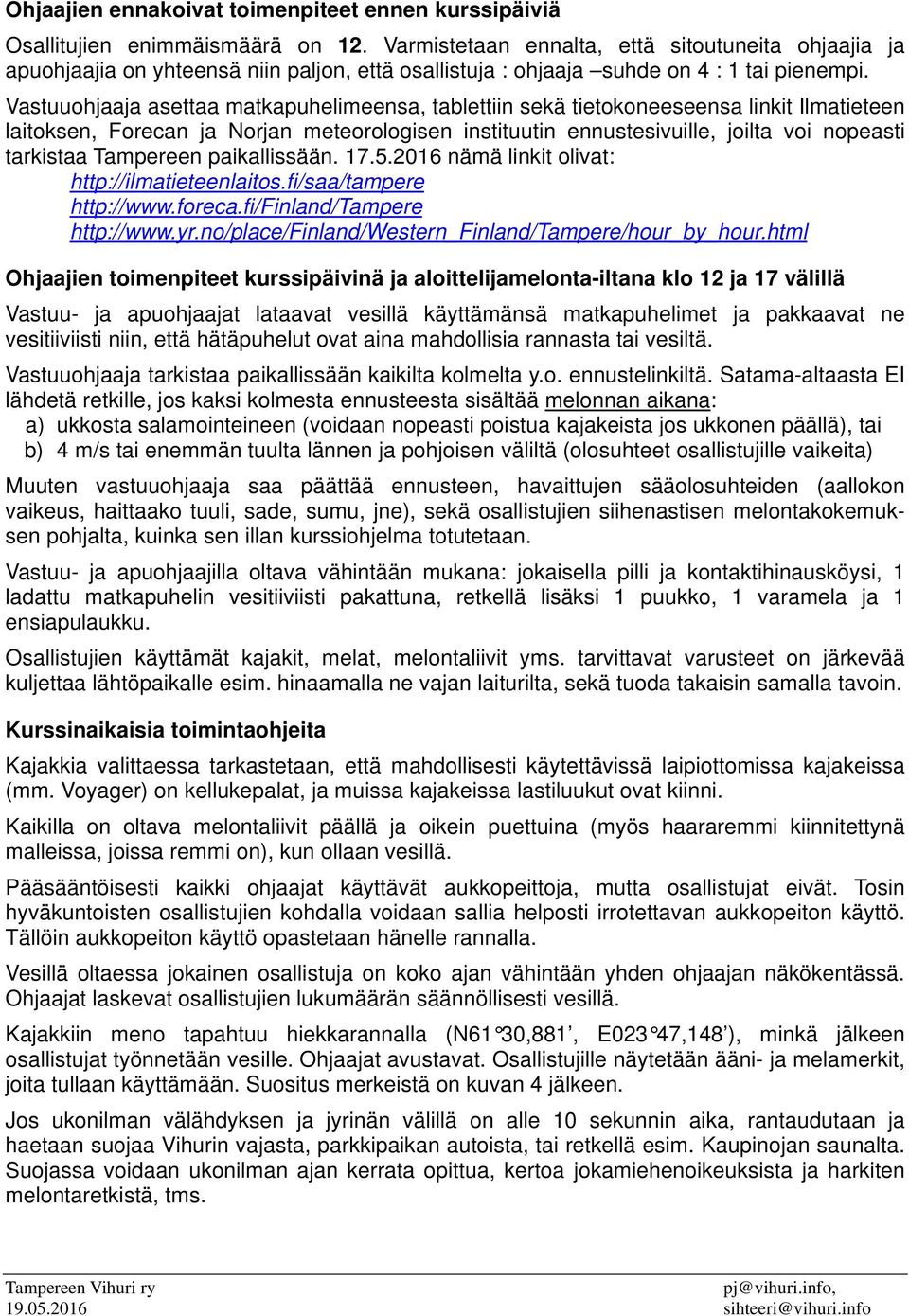 Vastuuohjaaja asettaa matkapuhelimeensa, tablettiin sekä tietokoneeseensa linkit Ilmatieteen laitoksen, Forecan ja Norjan meteorologisen instituutin ennustesivuille, joilta voi nopeasti tarkistaa