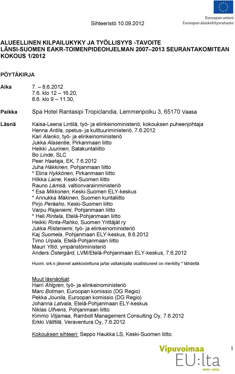 6.2012 Kari Alanko, työ- ja elinkeinoministeriö Jukka Alasentie, Pirkanmaan liitto Heikki Juurinen, Satakuntaliitto Bo Linde, SLC Peer Haataja, EK, 7.6.2012 Juha Häkkinen, Pohjanmaan liitto * Elina