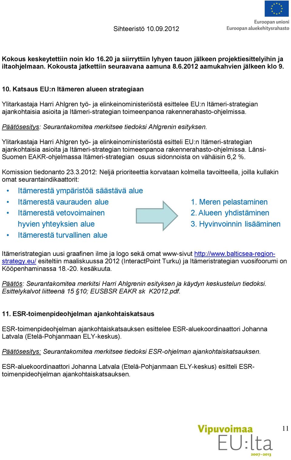 rakennerahasto-ohjelmissa. Päätösesitys: Seurantakomitea merkitsee tiedoksi Ahlgrenin esityksen.