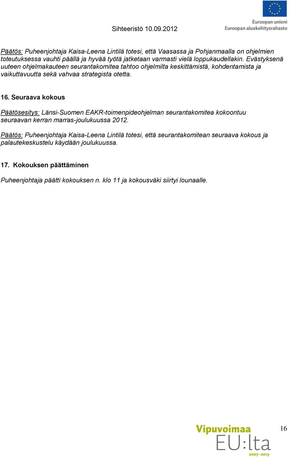 Seuraava kokous Päätösesitys: Länsi-Suomen EAKR-toimenpideohjelman seurantakomitea kokoontuu seuraavan kerran marras-joulukuussa 2012.