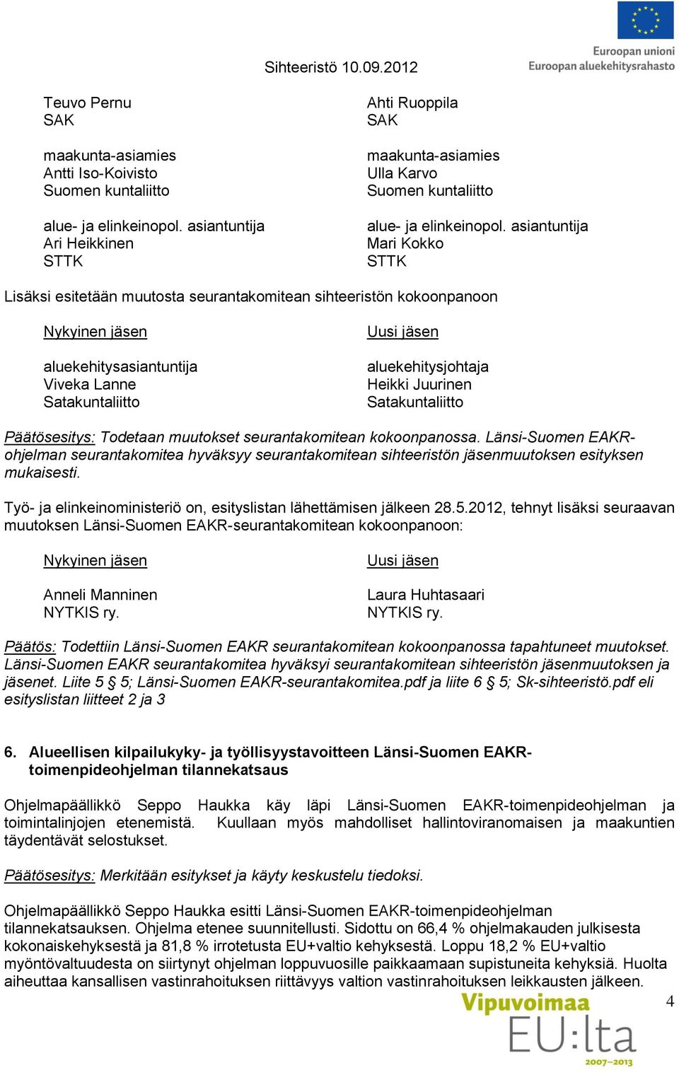 asiantuntija Mari Kokko STTK Lisäksi esitetään muutosta seurantakomitean sihteeristön kokoonpanoon Nykyinen jäsen aluekehitysasiantuntija Viveka Lanne Satakuntaliitto Uusi jäsen aluekehitysjohtaja