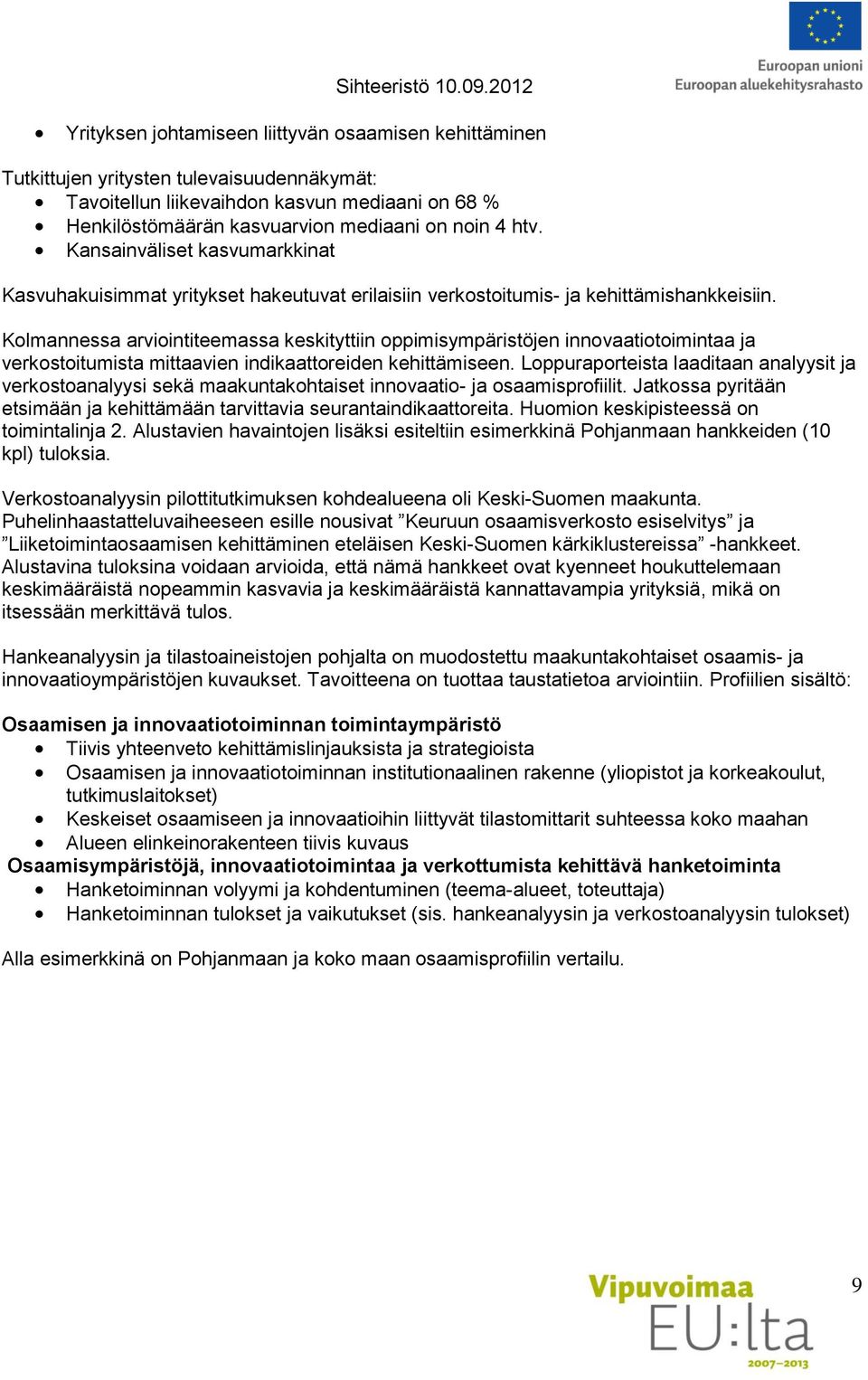 Kolmannessa arviointiteemassa keskityttiin oppimisympäristöjen innovaatiotoimintaa ja verkostoitumista mittaavien indikaattoreiden kehittämiseen.