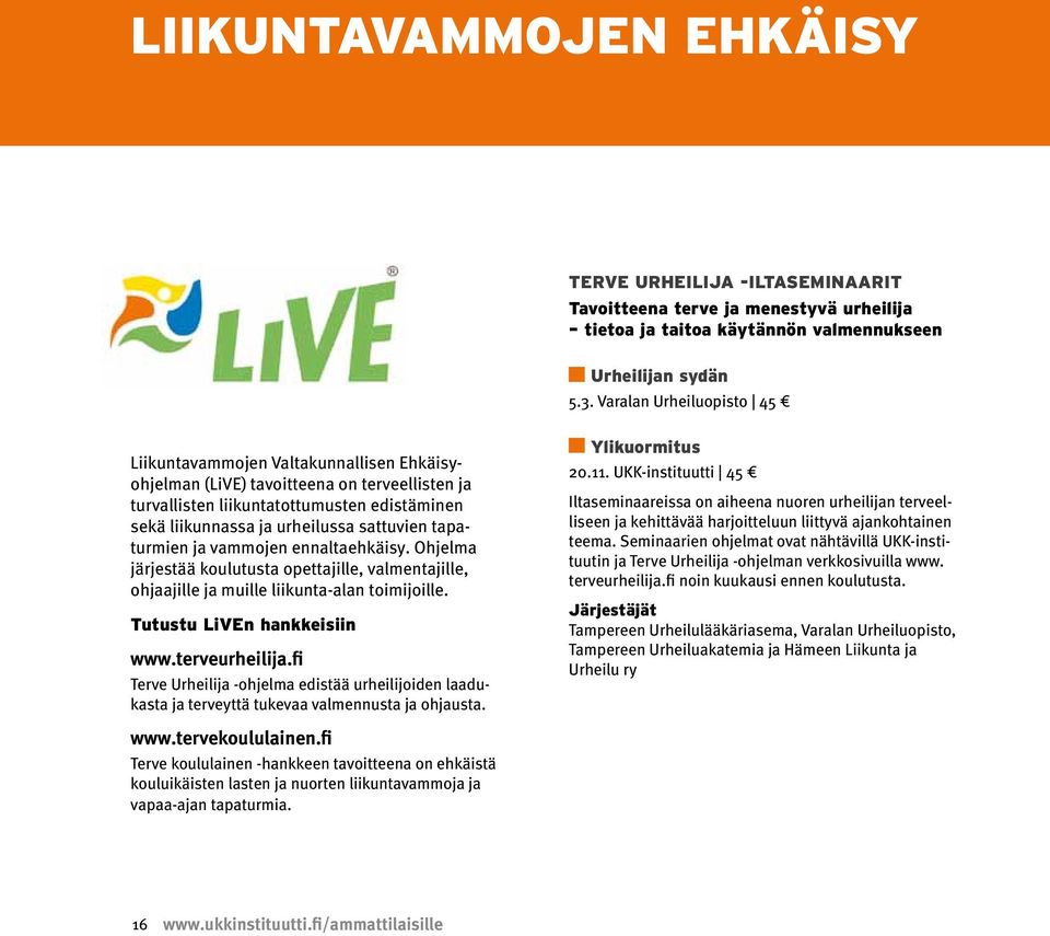 tapaturmien ja vammojen ennaltaehkäisy. Ohjelma järjestää koulutusta opettajille, valmentajille, ohjaajille ja muille liikunta-alan toimijoille. Tutustu LiVEn hankkeisiin www.terveurheilija.