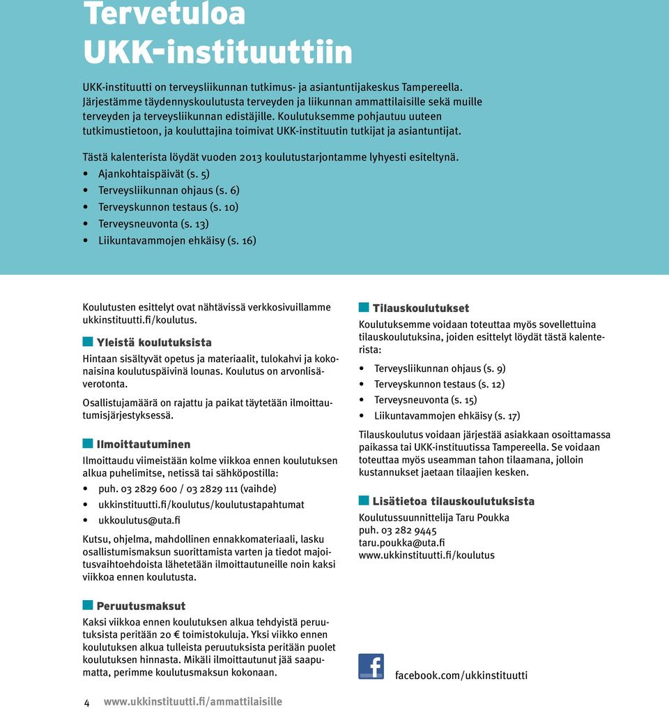 Koulutuksemme pohjautuu uuteen tutkimustietoon, ja kouluttajina toimivat UKK-instituutin tutkijat ja asiantuntijat. Tästä kalenterista löydät vuoden 2013 koulutustarjontamme lyhyesti esiteltynä.