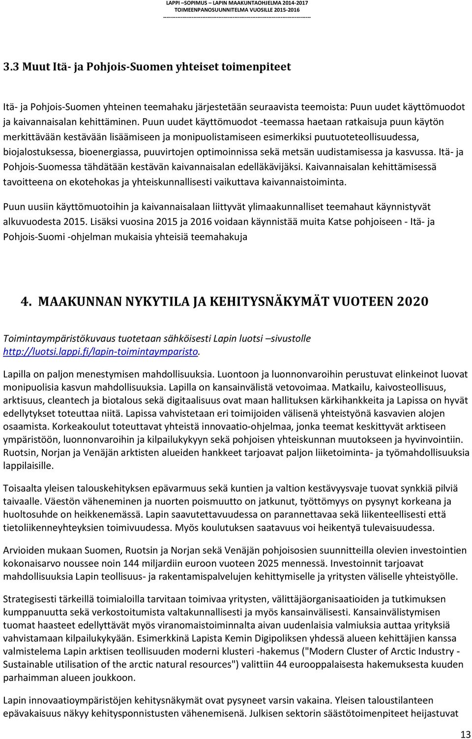 puuvirtojen optimoinnissa sekä metsän uudistamisessa ja kasvussa. Itä- ja Pohjois-Suomessa tähdätään kestävän kaivannaisalan edelläkävijäksi.