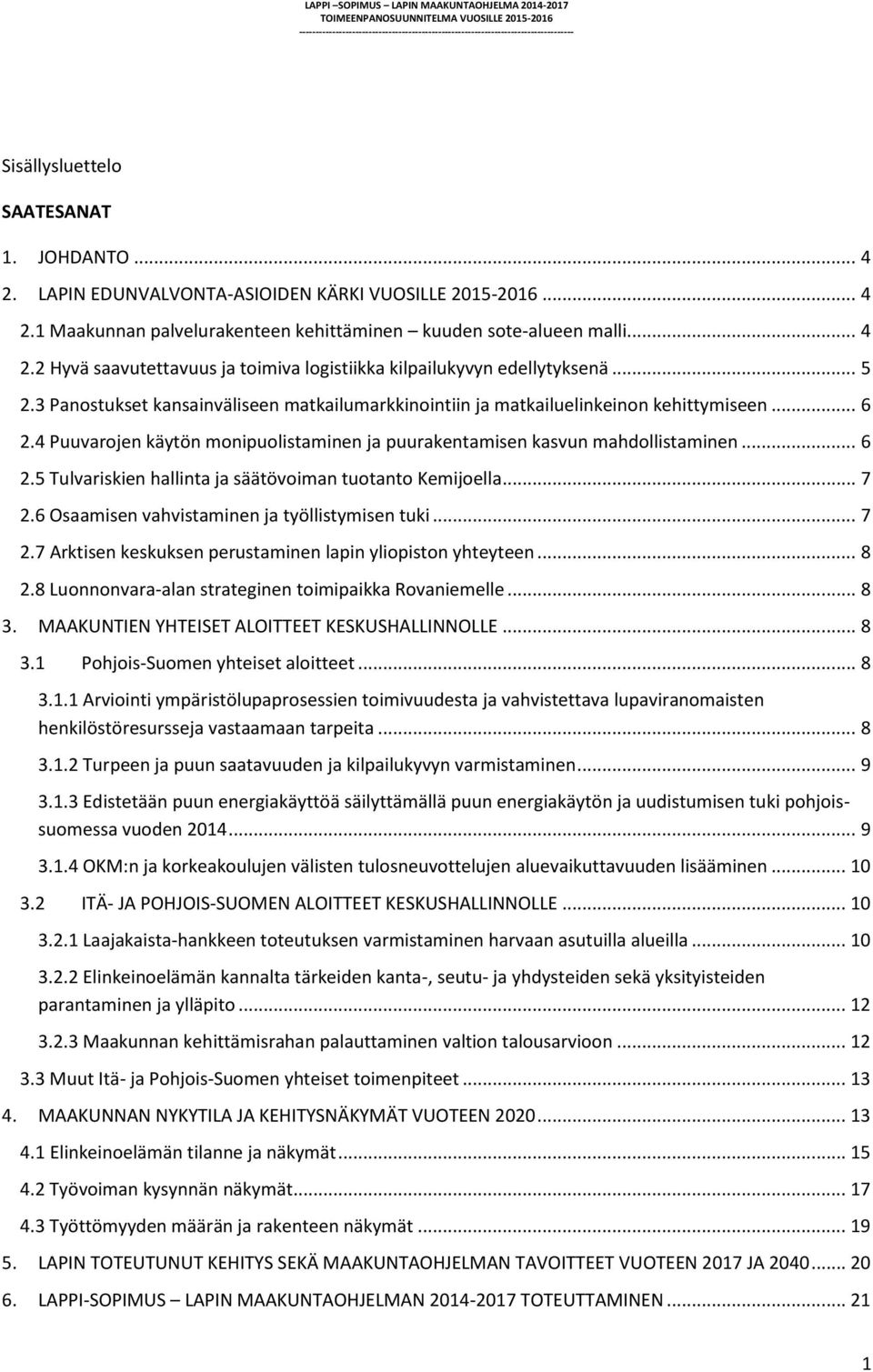 .. 7 2.6 Osaamisen vahvistaminen ja työllistymisen tuki... 7 2.7 Arktisen keskuksen perustaminen lapin yliopiston yhteyteen... 8 2.8 Luonnonvara-alan strateginen toimipaikka Rovaniemelle... 8 3.