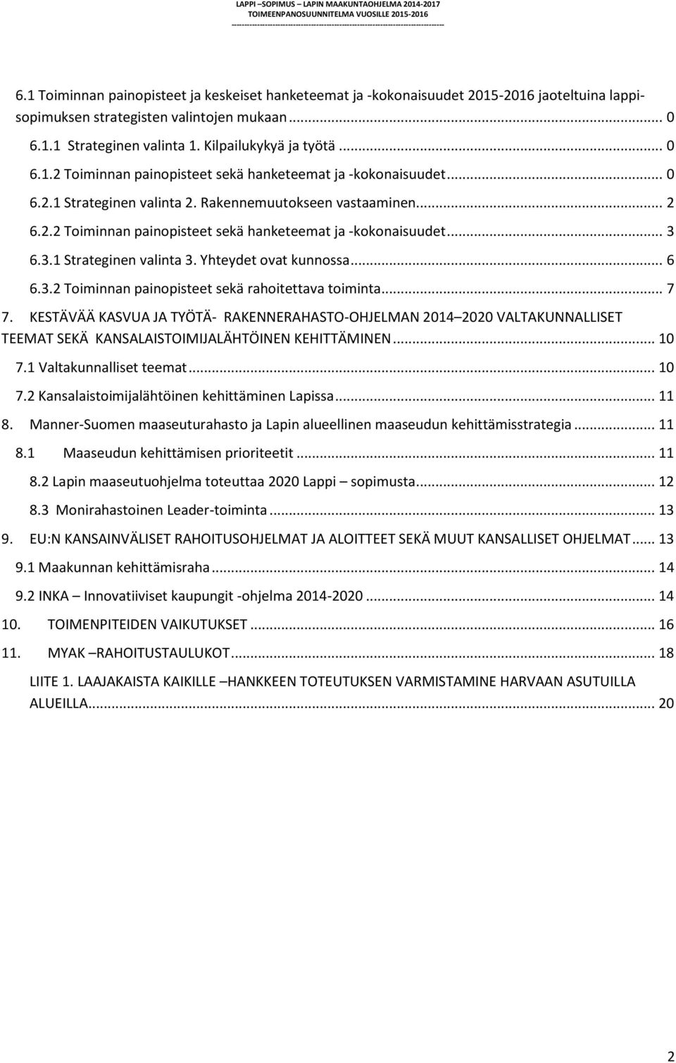 3.1 Strateginen valinta 3. Yhteydet ovat kunnossa... 6 6.3.2 Toiminnan painopisteet sekä rahoitettava toiminta... 7 7.