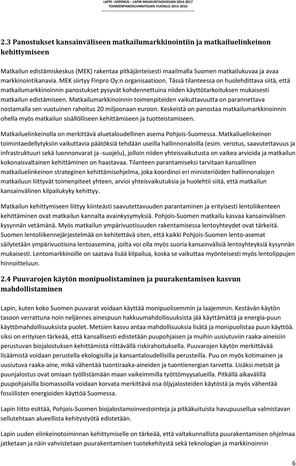 Tässä tilanteessa on huolehdittava siitä, että matkailumarkkinoinnin panostukset pysyvät kohdennettuina niiden käyttötarkoituksen mukaisesti matkailun edistämiseen.