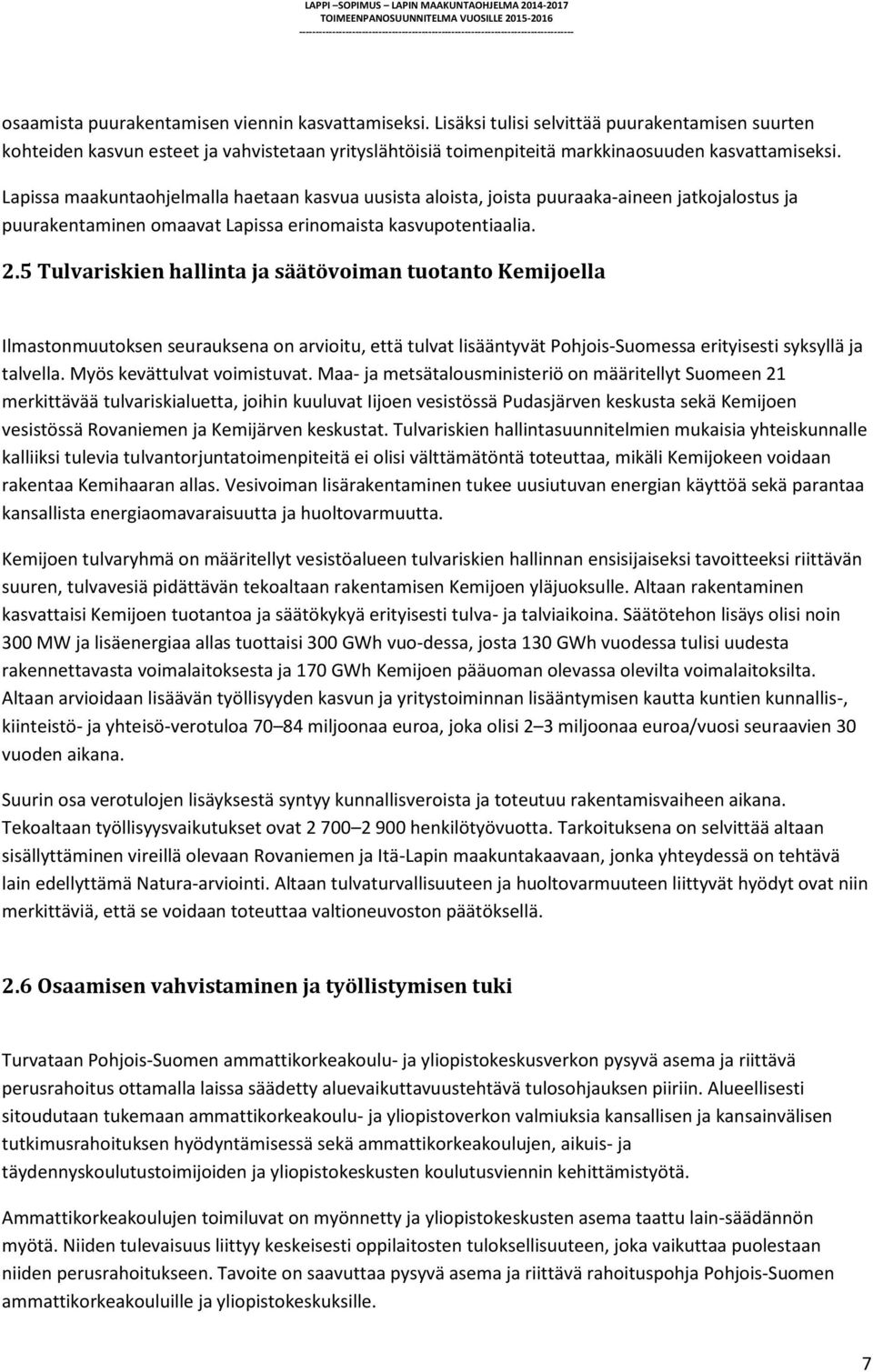 Lapissa maakuntaohjelmalla haetaan kasvua uusista aloista, joista puuraaka-aineen jatkojalostus ja puurakentaminen omaavat Lapissa erinomaista kasvupotentiaalia. 2.