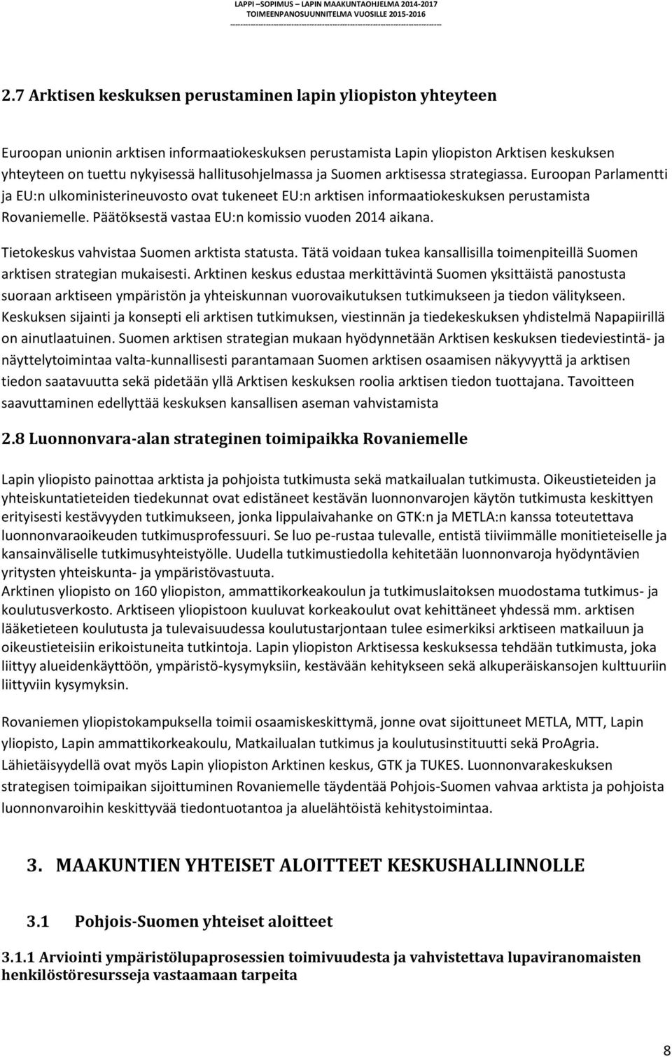 Päätöksestä vastaa EU:n komissio vuoden 2014 aikana. Tietokeskus vahvistaa Suomen arktista statusta. Tätä voidaan tukea kansallisilla toimenpiteillä Suomen arktisen strategian mukaisesti.