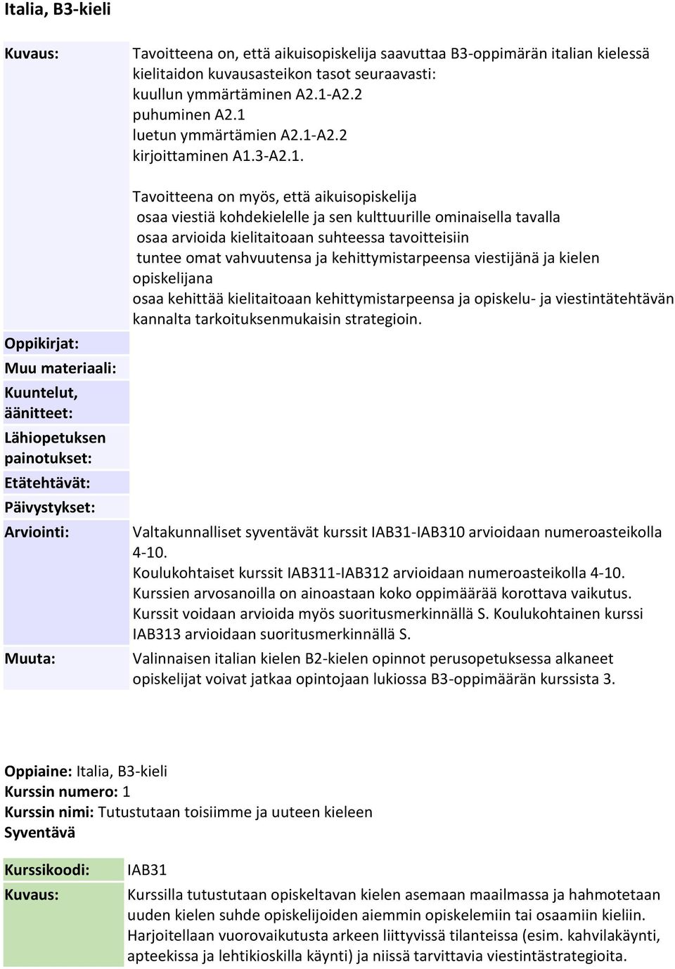 suhteessa tavoitteisiin tuntee omat vahvuutensa ja kehittymistarpeensa viestijänä ja kielen opiskelijana osaa kehittää kielitaitoaan kehittymistarpeensa ja opiskelu- ja viestintätehtävän kannalta