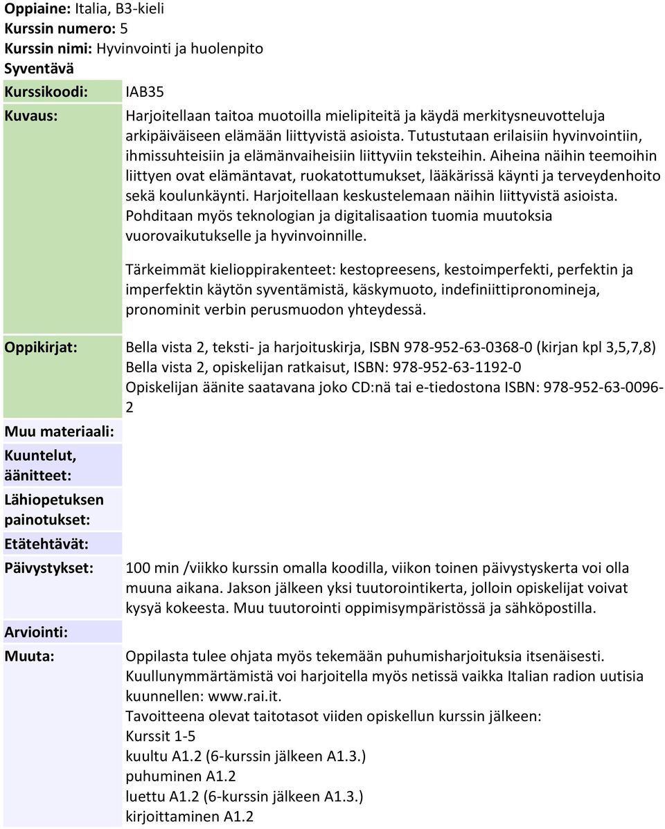 Aiheina näihin teemoihin liittyen ovat elämäntavat, ruokatottumukset, lääkärissä käynti ja terveydenhoito sekä koulunkäynti. Harjoitellaan keskustelemaan näihin liittyvistä asioista.