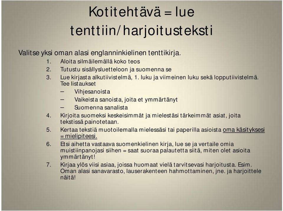 Kirjoita suomeksi keskeisimmät ja mielestäsi tärkeimmät asiat, joita tekstissä painotetaan. 5. Kertaa tekstiä muotoilemalla mielessäsi tai paperilla asioista oma käsityksesi = mielipiteesi. 6.