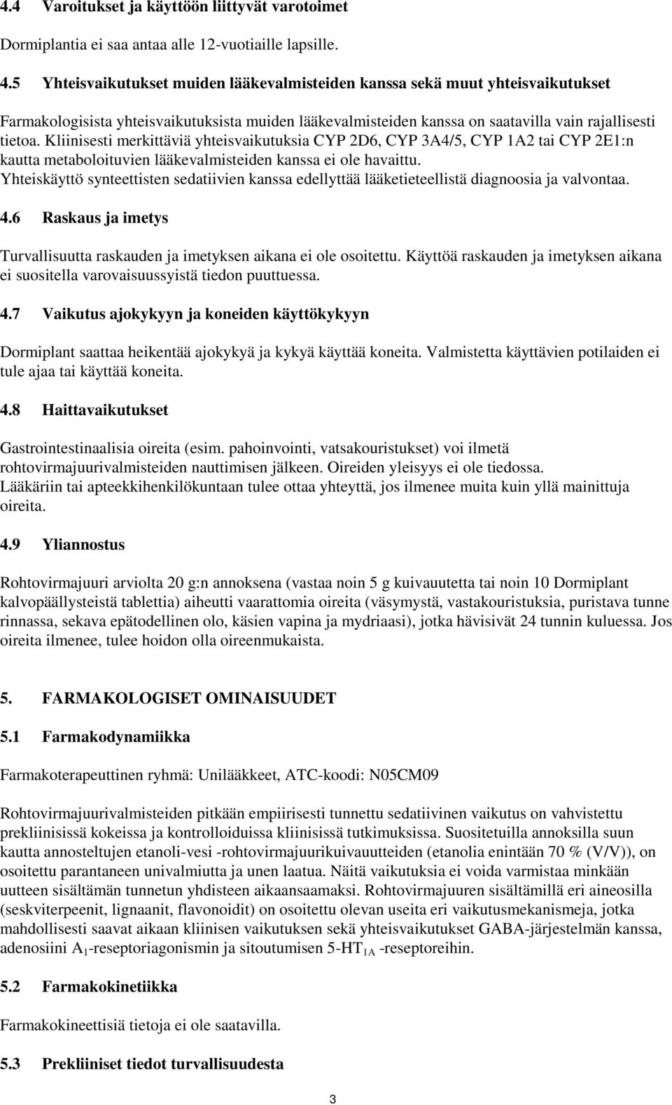 Kliinisesti merkittäviä yhteisvaikutuksia CYP 2D6, CYP 3A4/5, CYP 1A2 tai CYP 2E1:n kautta metaboloituvien lääkevalmisteiden kanssa ei ole havaittu.