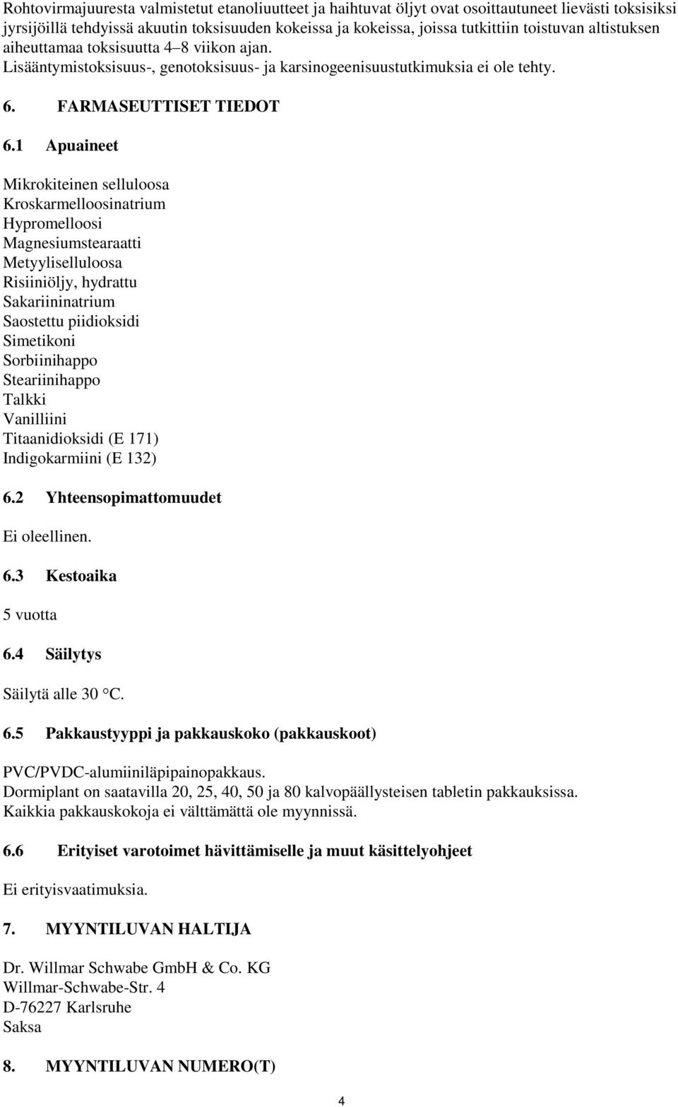 1 Apuaineet Mikrokiteinen selluloosa Kroskarmelloosinatrium Hypromelloosi Magnesiumstearaatti Metyyliselluloosa Risiiniöljy, hydrattu Sakariininatrium Saostettu piidioksidi Simetikoni Sorbiinihappo