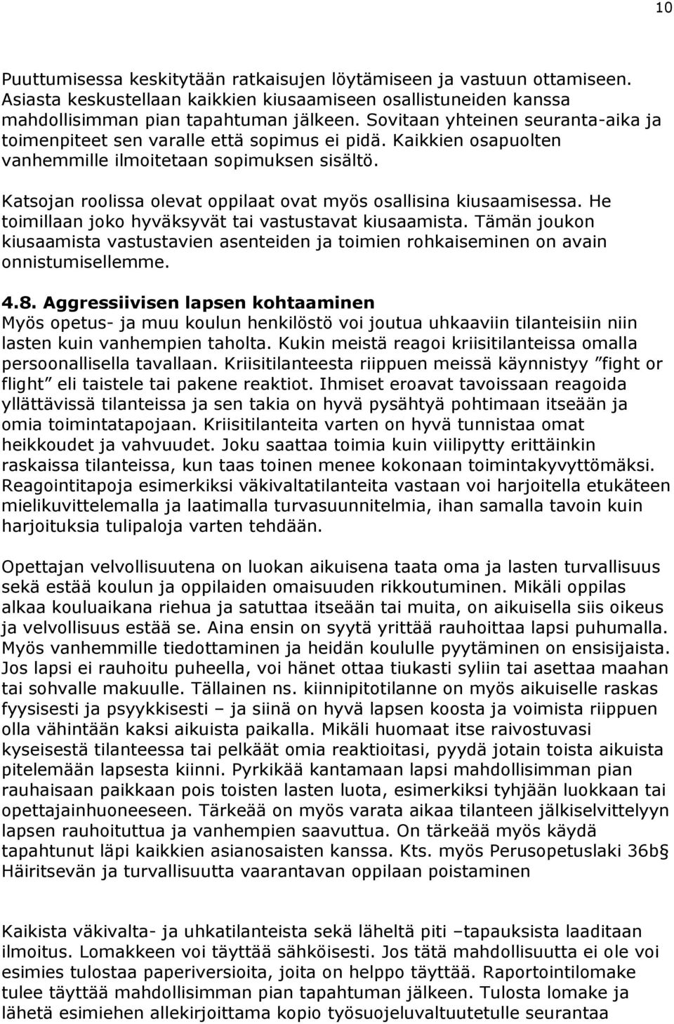 Katsojan roolissa olevat oppilaat ovat myös osallisina kiusaamisessa. He toimillaan joko hyväksyvät tai vastustavat kiusaamista.