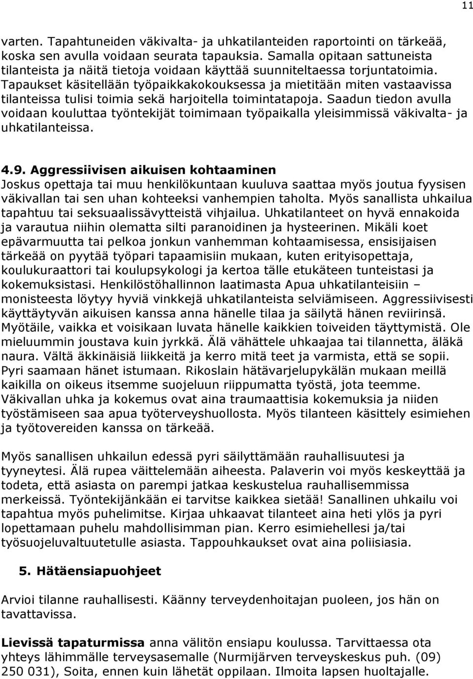 Tapaukset käsitellään työpaikkakokouksessa ja mietitään miten vastaavissa tilanteissa tulisi toimia sekä harjoitella toimintatapoja.