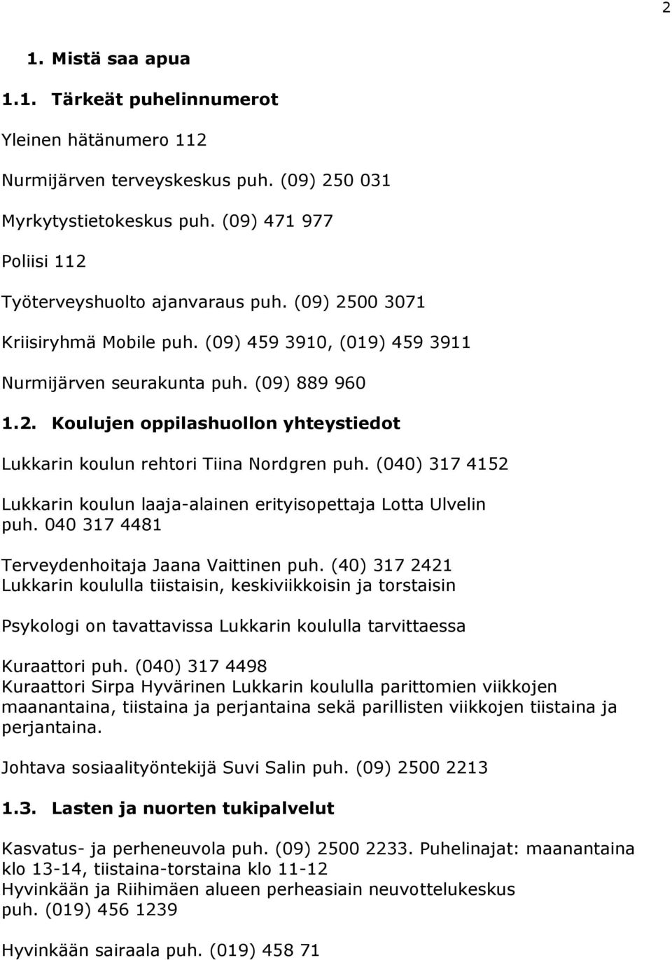 (040) 317 4152 Lukkarin koulun laaja-alainen erityisopettaja Lotta Ulvelin puh. 040 317 4481 Terveydenhoitaja Jaana Vaittinen puh.