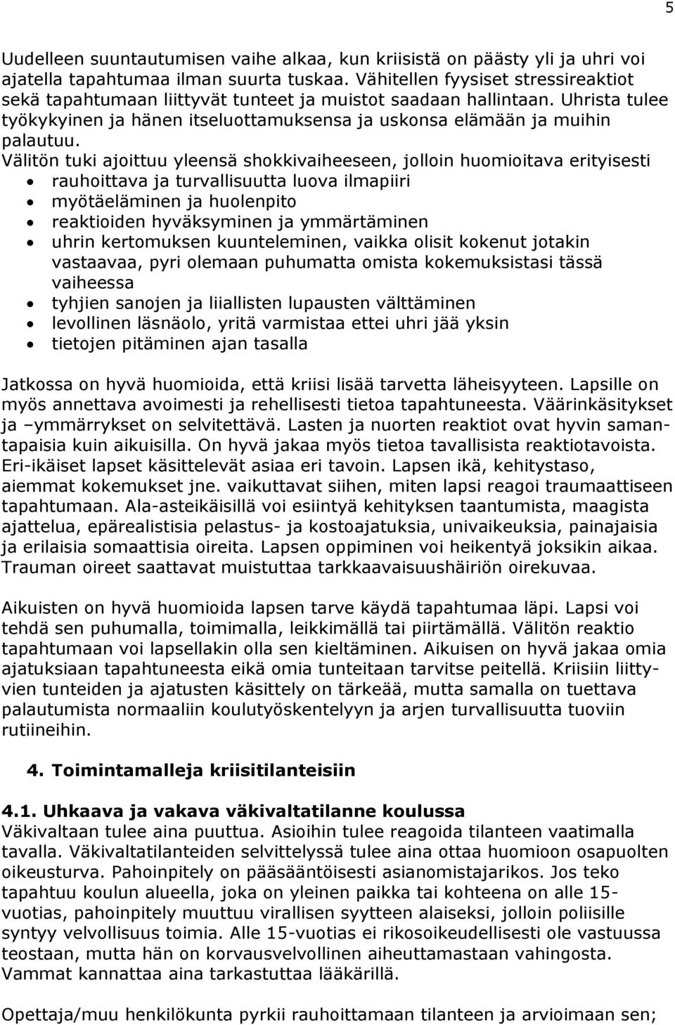 Välitön tuki ajoittuu yleensä shokkivaiheeseen, jolloin huomioitava erityisesti rauhoittava ja turvallisuutta luova ilmapiiri myötäeläminen ja huolenpito reaktioiden hyväksyminen ja ymmärtäminen