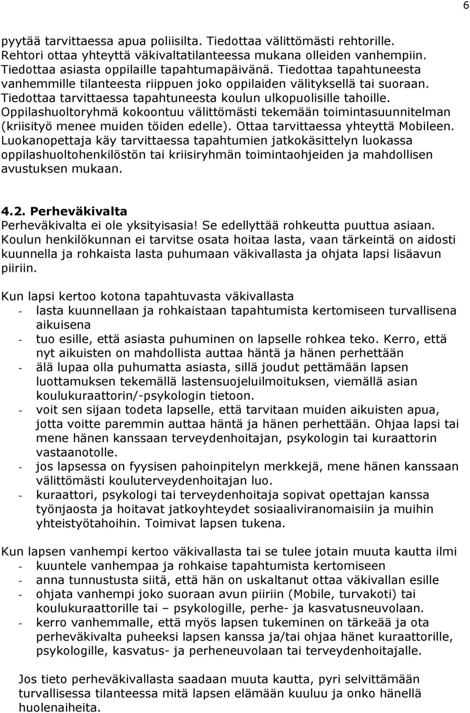 Oppilashuoltoryhmä kokoontuu välittömästi tekemään toimintasuunnitelman (kriisityö menee muiden töiden edelle). Ottaa tarvittaessa yhteyttä Mobileen.