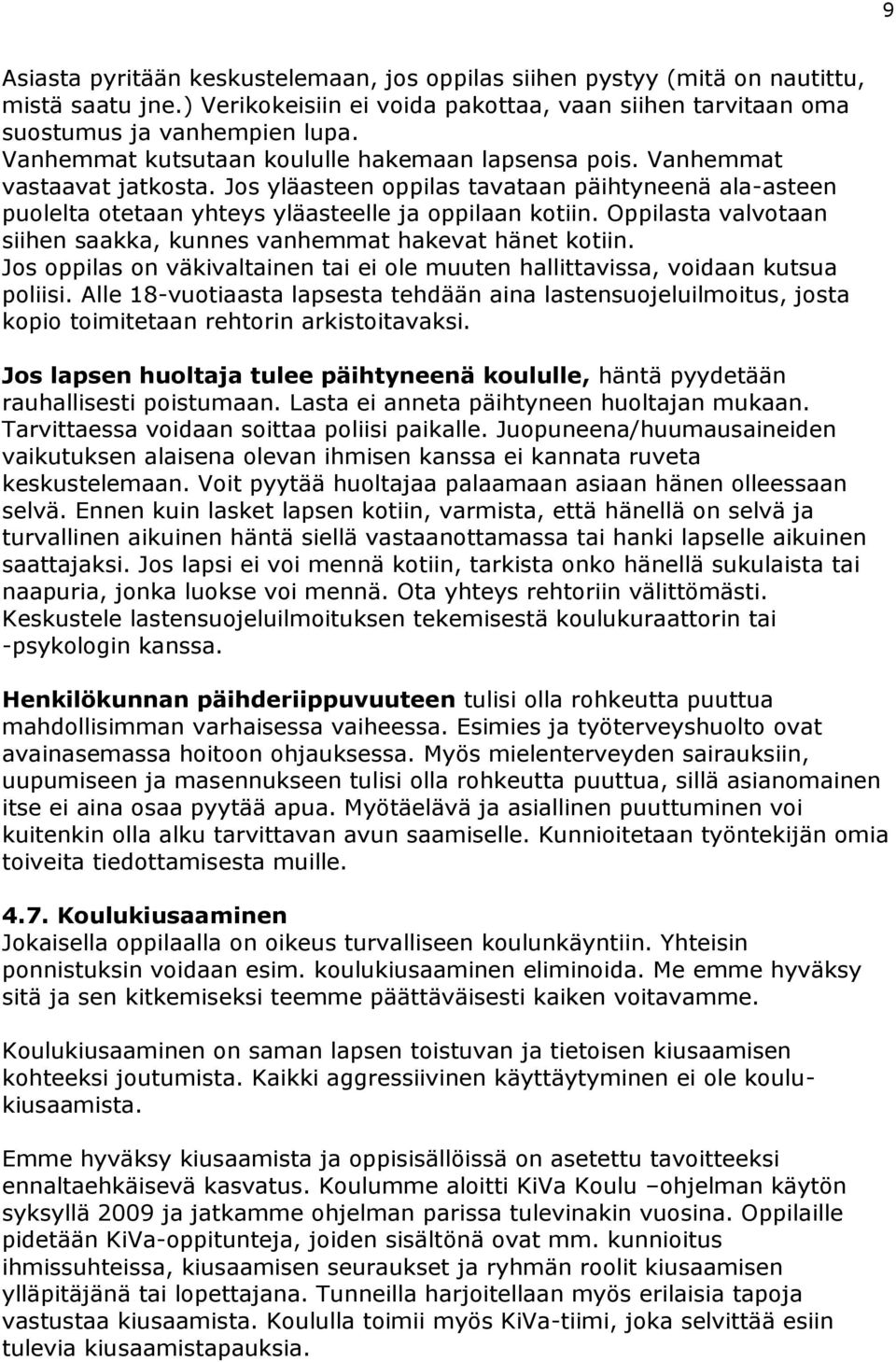 Oppilasta valvotaan siihen saakka, kunnes vanhemmat hakevat hänet kotiin. Jos oppilas on väkivaltainen tai ei ole muuten hallittavissa, voidaan kutsua poliisi.