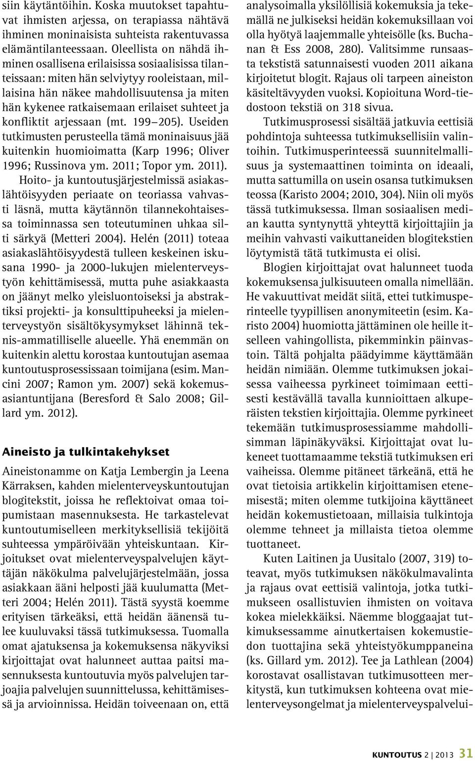 suhteet ja konfliktit arjessaan (mt. 199 205). Useiden tutkimusten perusteella tämä moninaisuus jää kuitenkin huomioimatta (Karp 1996; Oliver 1996; Russinova ym. 2011; Topor ym. 2011).