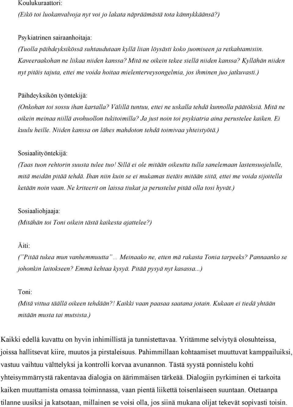 Mitä ne oikein tekee siellä niiden kanssa? Kyllähän niiden nyt pitäis tajuta, ettei me voida hoitaa mielenterveysongelmia, jos ihminen juo jatkuvasti.