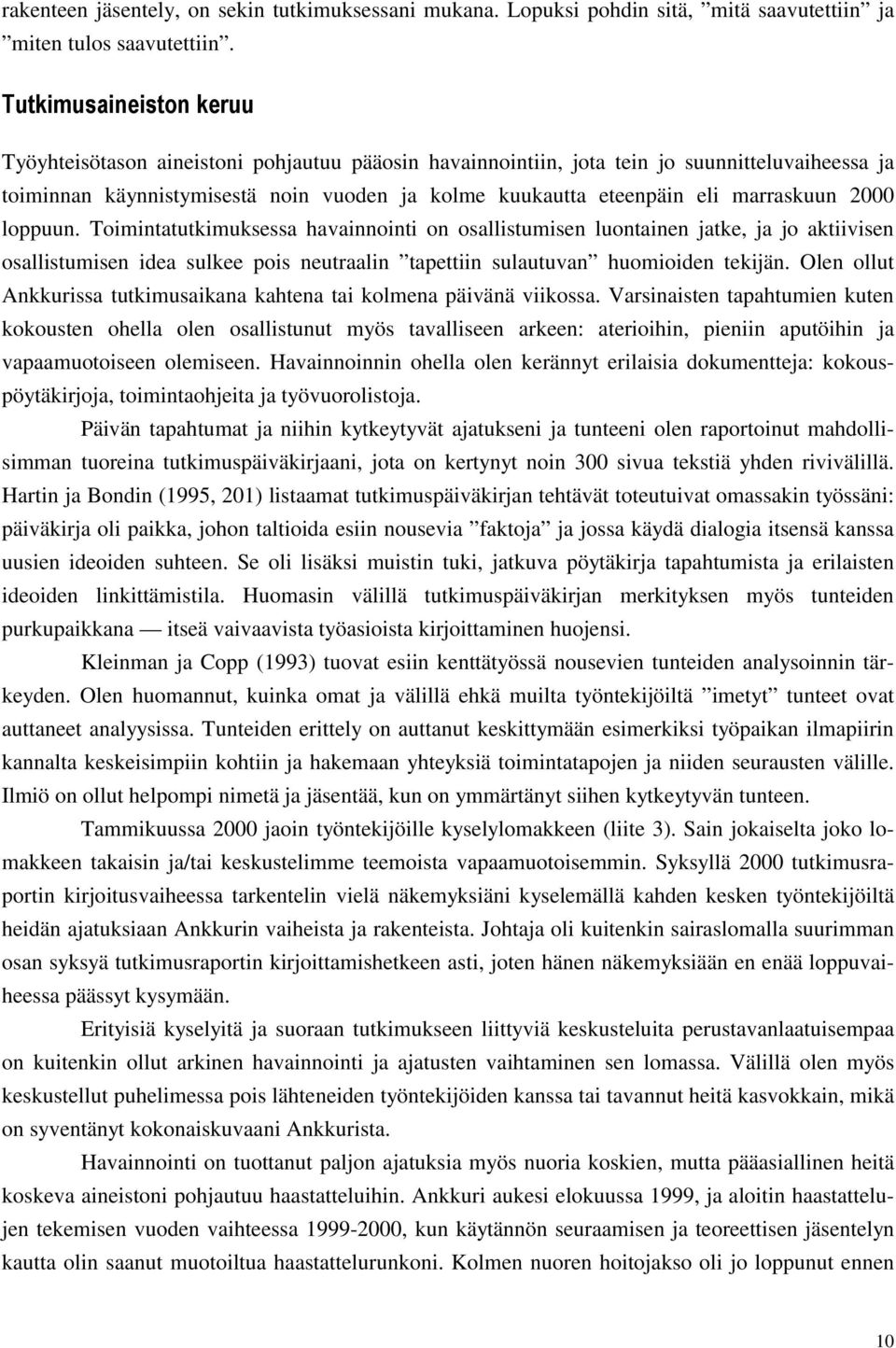 marraskuun 2000 loppuun. Toimintatutkimuksessa havainnointi on osallistumisen luontainen jatke, ja jo aktiivisen osallistumisen idea sulkee pois neutraalin tapettiin sulautuvan huomioiden tekijän.