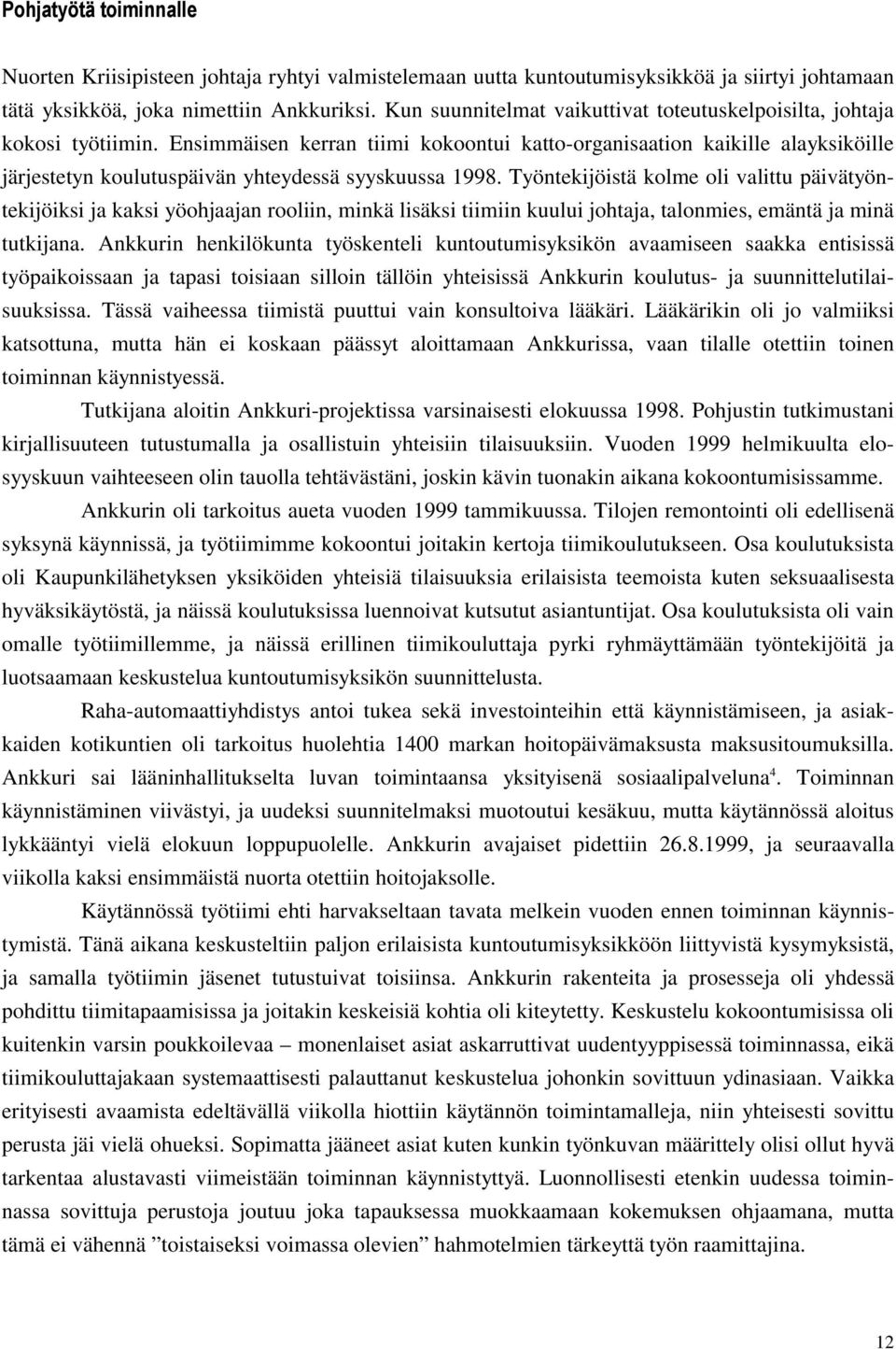 Ensimmäisen kerran tiimi kokoontui katto-organisaation kaikille alayksiköille järjestetyn koulutuspäivän yhteydessä syyskuussa 1998.