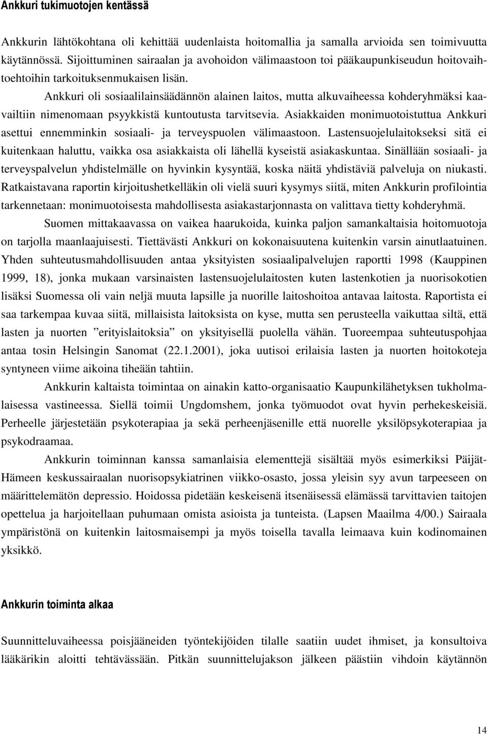 Ankkuri oli sosiaalilainsäädännön alainen laitos, mutta alkuvaiheessa kohderyhmäksi kaavailtiin nimenomaan psyykkistä kuntoutusta tarvitsevia.