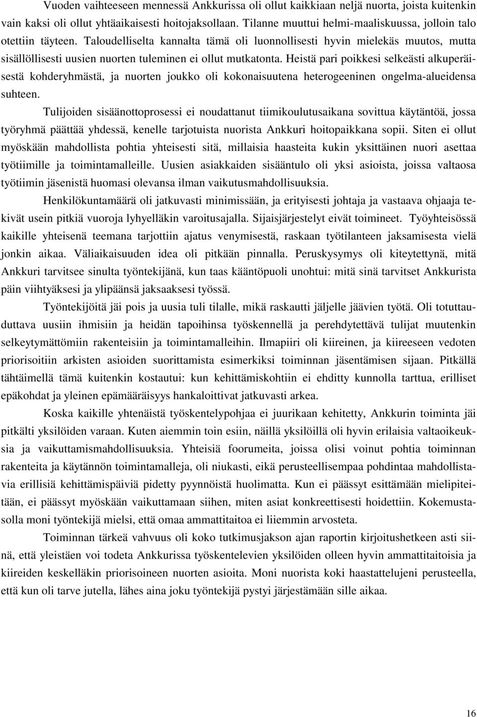 Taloudelliselta kannalta tämä oli luonnollisesti hyvin mielekäs muutos, mutta sisällöllisesti uusien nuorten tuleminen ei ollut mutkatonta.