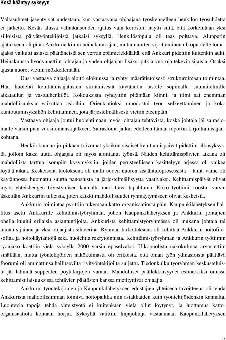 Alunperin ajatuksena oli pitää Ankkuria kiinni heinäkuun ajan, mutta nuorten sijoittaminen ulkopuolelle lomaajaksi vaikutti asiasta päättäneistä sen verran epämielekkäältä, että Ankkuri pidettiin