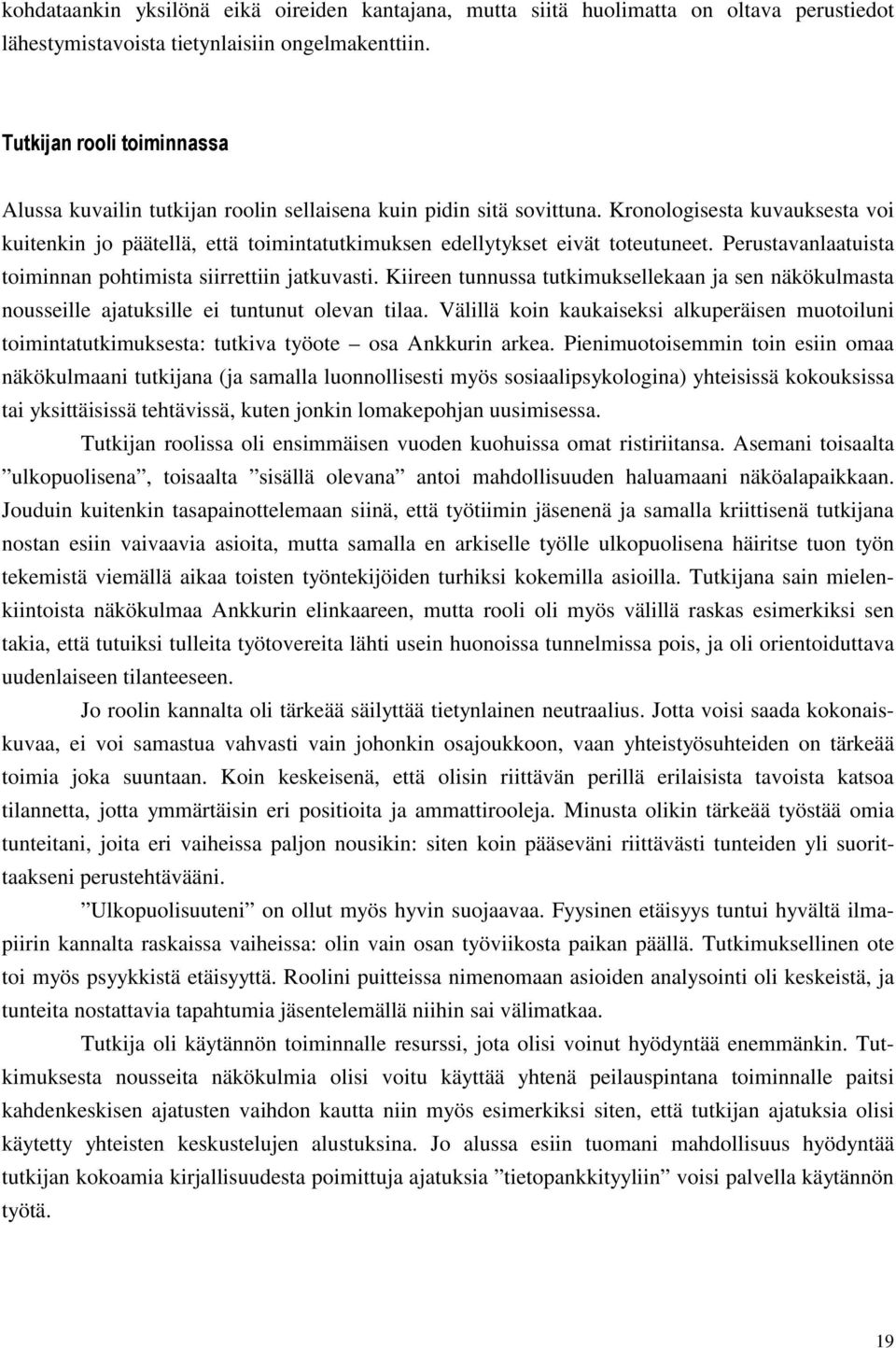 Kronologisesta kuvauksesta voi kuitenkin jo päätellä, että toimintatutkimuksen edellytykset eivät toteutuneet. Perustavanlaatuista toiminnan pohtimista siirrettiin jatkuvasti.