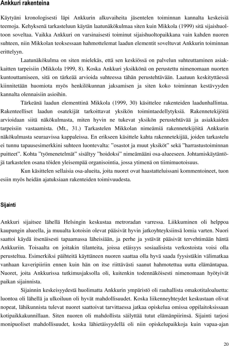 Vaikka Ankkuri on varsinaisesti toiminut sijaishuoltopaikkana vain kahden nuoren suhteen, niin Mikkolan teoksessaan hahmottelemat laadun elementit soveltuvat Ankkurin toiminnan erittelyyn.