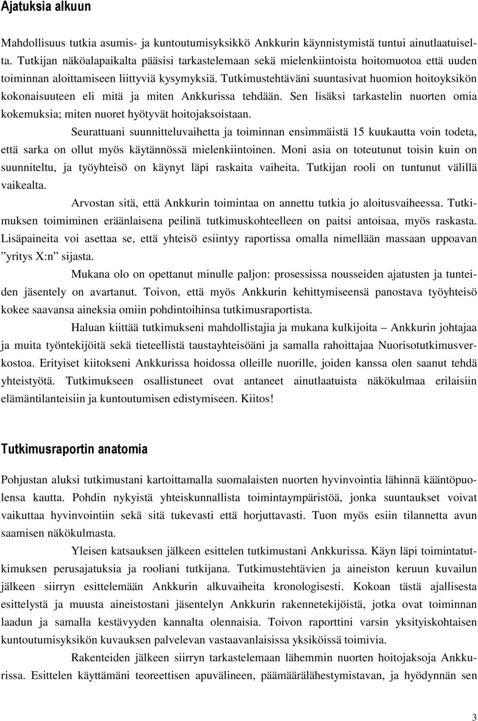 Tutkimustehtäväni suuntasivat huomion hoitoyksikön kokonaisuuteen eli mitä ja miten Ankkurissa tehdään. Sen lisäksi tarkastelin nuorten omia kokemuksia; miten nuoret hyötyvät hoitojaksoistaan.