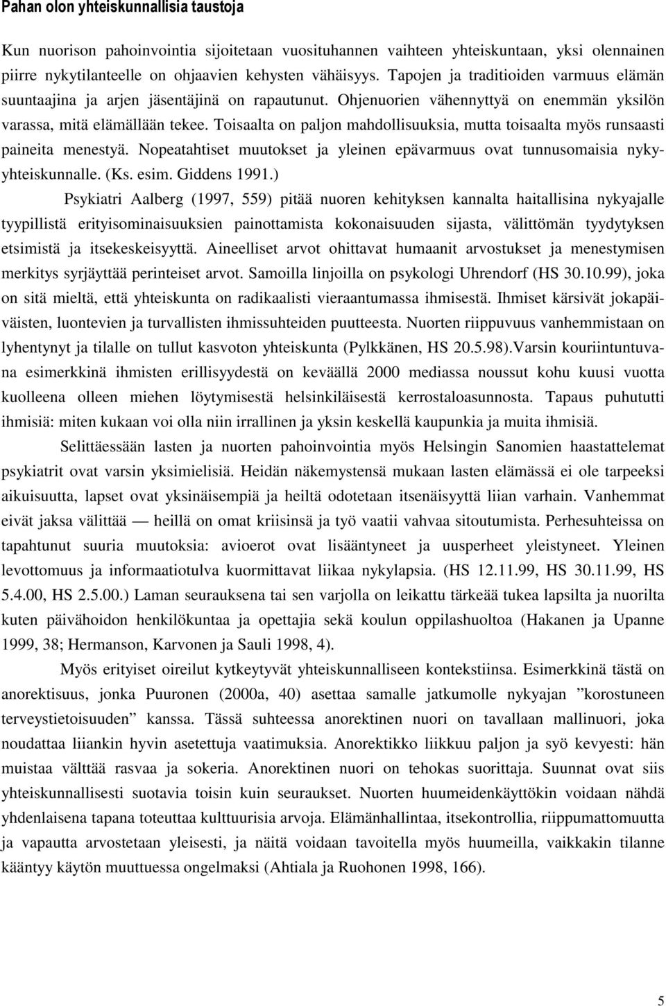 Toisaalta on paljon mahdollisuuksia, mutta toisaalta myös runsaasti paineita menestyä. Nopeatahtiset muutokset ja yleinen epävarmuus ovat tunnusomaisia nykyyhteiskunnalle. (Ks. esim. Giddens 1991.