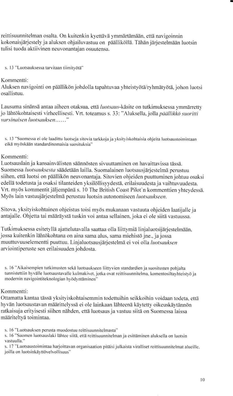 iohdolla tapahtuvaa yhteistyota/ryhmiityotii, johon luotsi osallistuu. Lausuma siniinszi antaa aiheen otaksua" etta luolsau^r-ktisite on tutkimuksessa ymmiirretty jo liihtokohtaisesti virheellisesti.