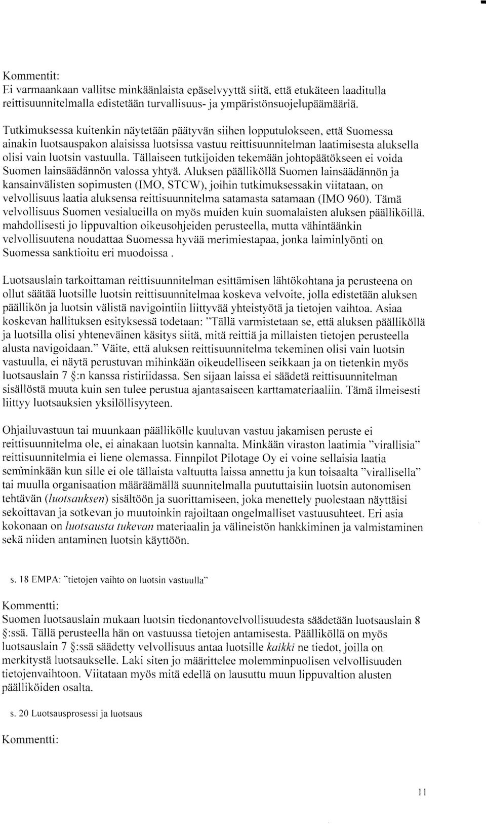 ettzi Suomessa ainakin luotsauspakon alaisissa luotsissa vastuu reittisuunnitelman laatimisestaluksella olisi vain luotsin vastuulla.