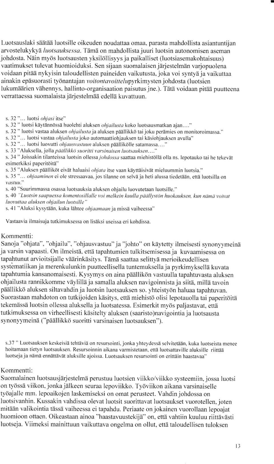 Sen sijaan suomalaisen jiirjestelm[n varjopuolena voidaan pittiti n"vkyisin taloudellisten paineiden vaikutusta, joka voi syntyii ja vaikuttaa ainakin epiisuorasti tyonantaj an v o i t o n t av o i t