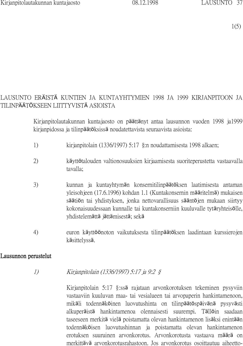 antaa lausunnon vuoden 1998 ja1999 kirjanpidossa ja tilinpäätöksissä noudatettavista seuraavista asioista: 1) kirjanpitolain (1336/1997) 5:17 :n noudattamisesta 1998 alkaen; 2) käyttötalouden