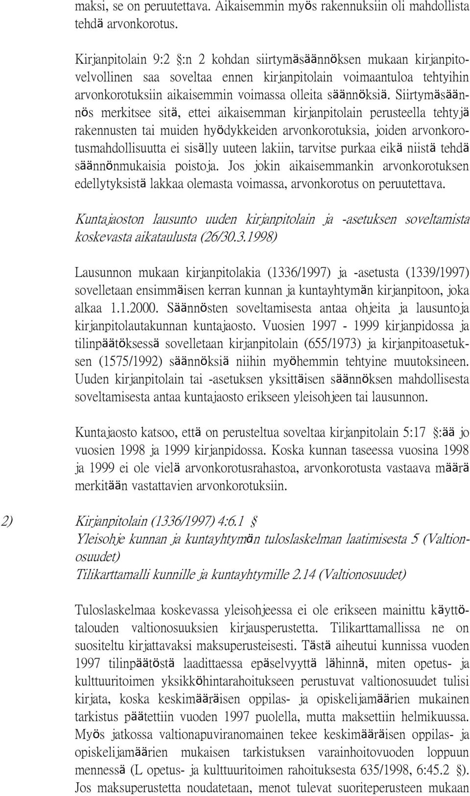 Siirtymäsäännös merkitsee sitä, ettei aikaisemman kirjanpitolain perusteella tehtyjä rakennusten tai muiden hyödykkeiden arvonkorotuksia, joiden arvonkorotusmahdollisuutta ei sisälly uuteen lakiin,