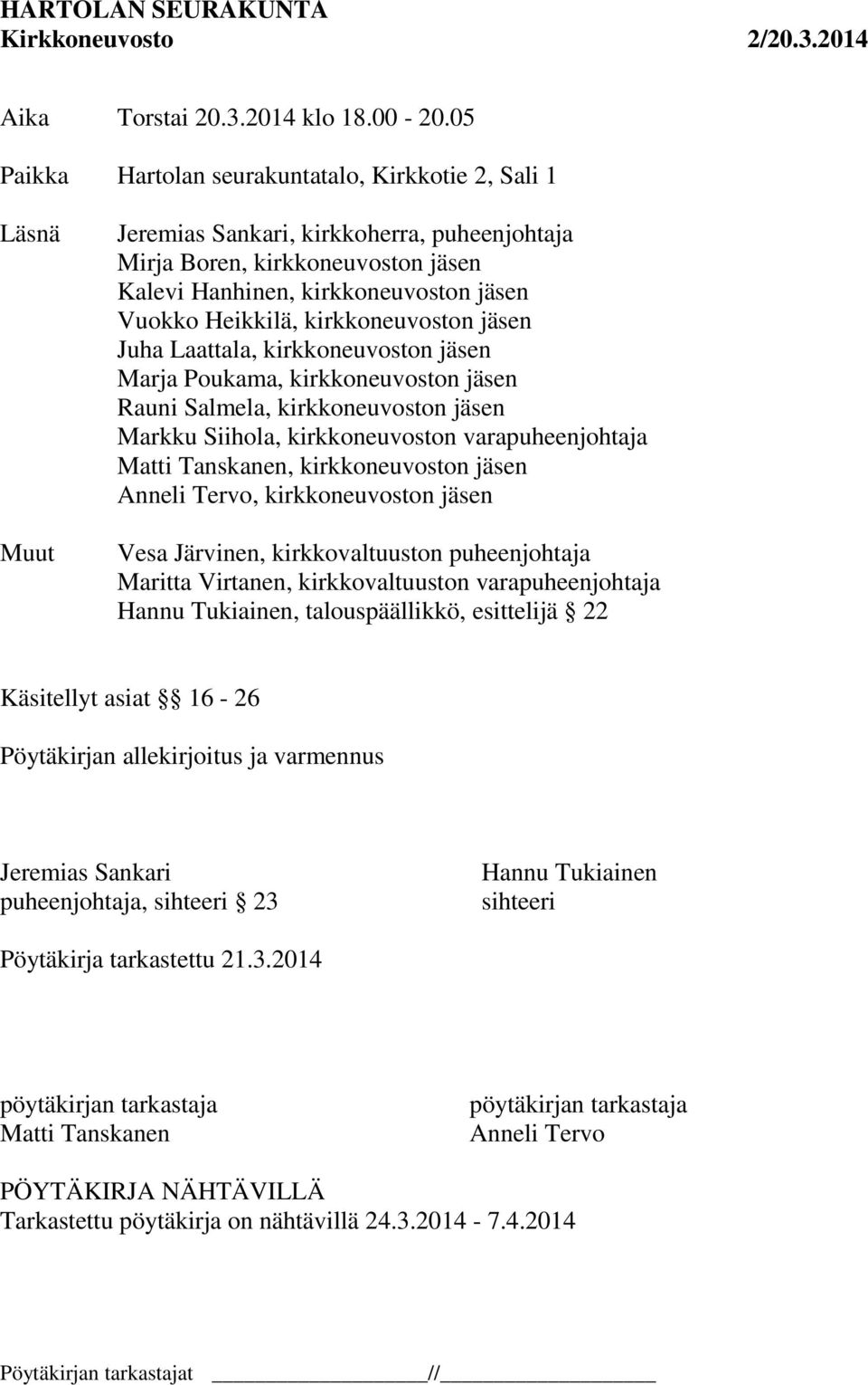 Heikkilä, kirkkoneuvoston jäsen Juha Laattala, kirkkoneuvoston jäsen Marja Poukama, kirkkoneuvoston jäsen Rauni Salmela, kirkkoneuvoston jäsen Markku Siihola, kirkkoneuvoston varapuheenjohtaja Matti