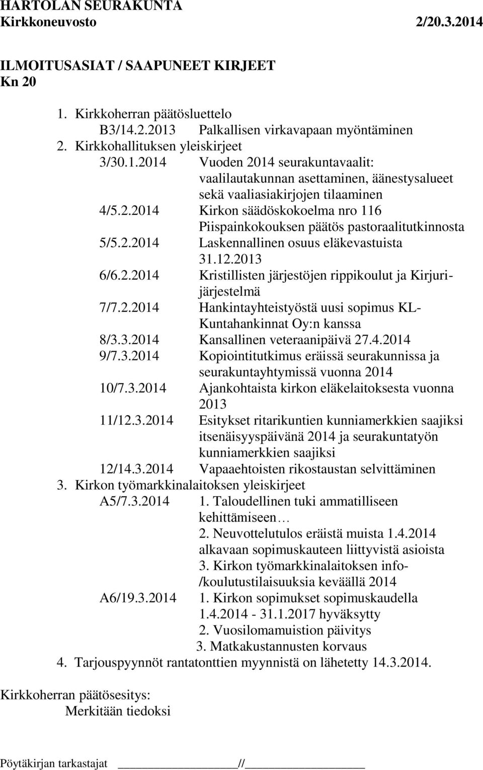 2.2014 Hankintayhteistyöstä uusi sopimus KL- Kuntahankinnat Oy:n kanssa 8/3.3.2014 Kansallinen veteraanipäivä 27.4.2014 9/7.3.2014 Kopiointitutkimus eräissä seurakunnissa ja seurakuntayhtymissä vuonna 2014 10/7.