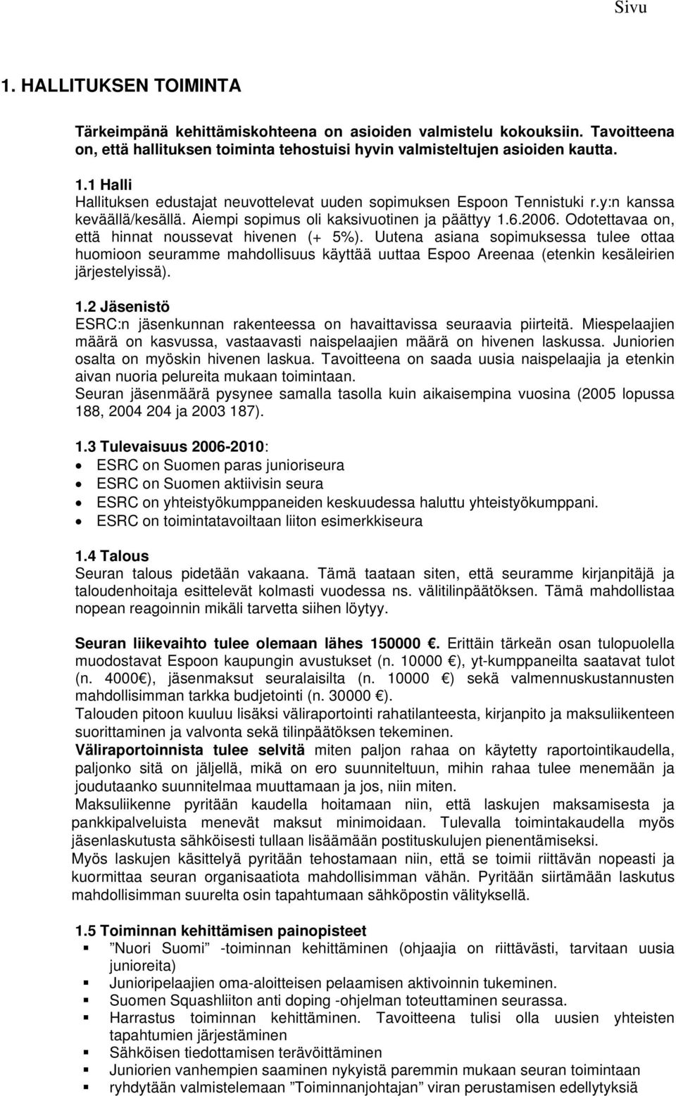 Odotettavaa on, että hinnat noussevat hivenen (+ 5%). Uutena asiana sopimuksessa tulee ottaa huomioon seuramme mahdollisuus käyttää uuttaa Espoo Areenaa (etenkin kesäleirien järjestelyissä). 1.