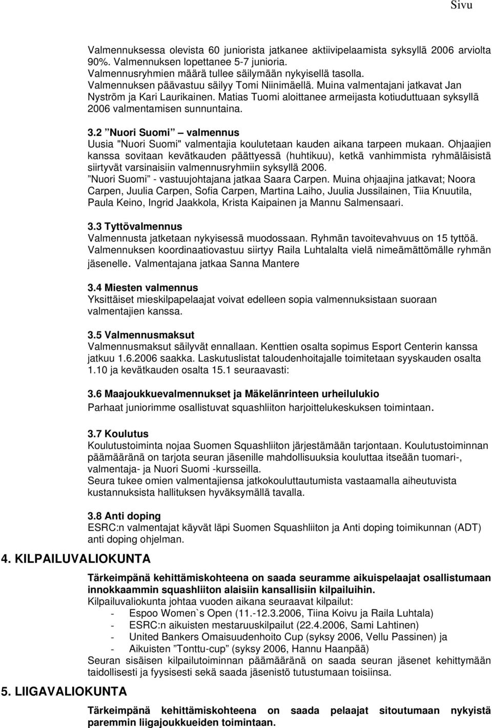 Matias Tuomi aloittanee armeijasta kotiuduttuaan syksyllä 2006 valmentamisen sunnuntaina. 3.2 Nuori Suomi valmennus Uusia "Nuori Suomi" valmentajia koulutetaan kauden aikana tarpeen mukaan.