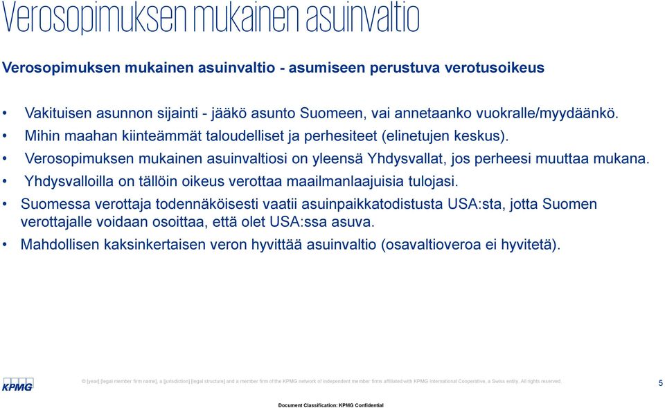 Verosopimuksen mukainen asuinvaltiosi on yleensä Yhdysvallat, jos perheesi muuttaa mukana. Yhdysvalloilla on tällöin oikeus verottaa maailmanlaajuisia tulojasi.