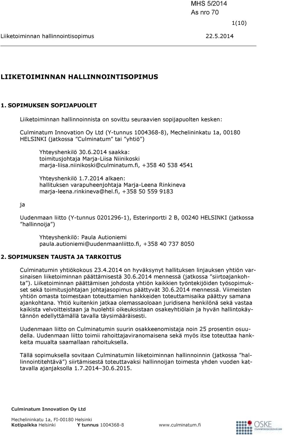 Yhteyshenkilö 30.6.2014 saakka: toimitusjohtaja Marja-Liisa Niinikoski marja-liisa.niinikoski@culminatum.fi, +358 40 538 4541 Yhteyshenkilö 1.7.